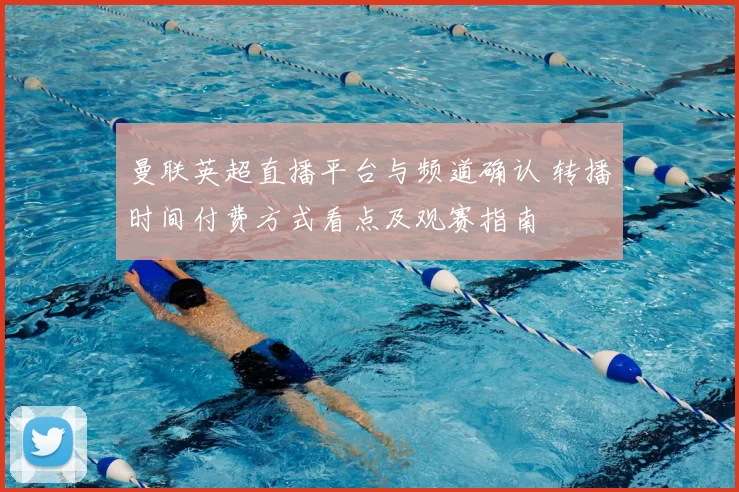 曼联英超直播平台与频道确认 转播时间付费方式看点及观赛指南