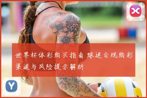 世界杯体彩购买指南 球迷合规购彩渠道与风险提示解析