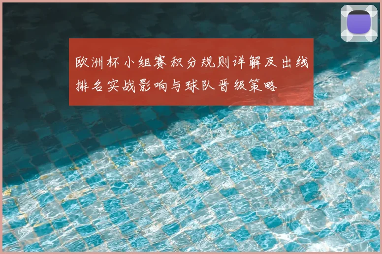 欧洲杯小组赛积分规则详解及出线排名实战影响与球队晋级策略