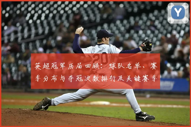 英超冠军历届回顾：球队名单、赛季分布与夺冠次数排行及关键赛季盘点