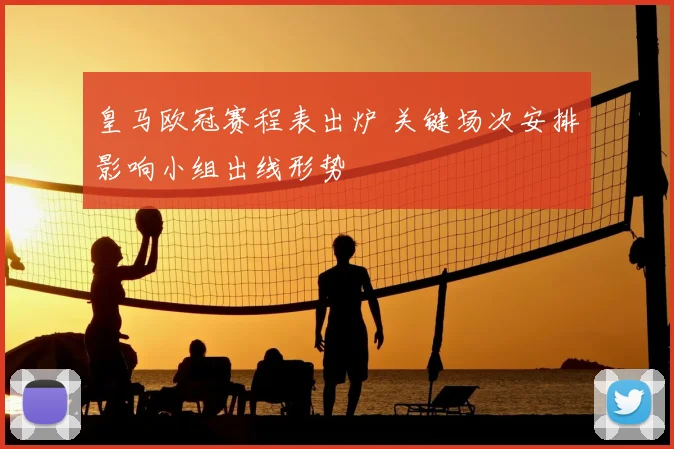 皇马欧冠赛程表出炉 关键场次安排影响小组出线形势