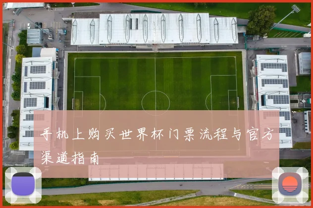 手机上购买世界杯门票流程与官方渠道指南