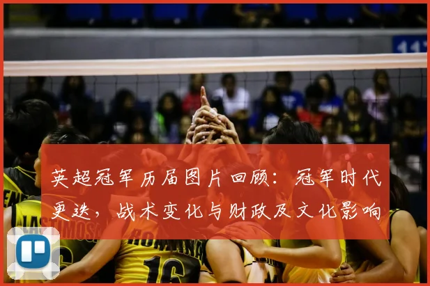 英超冠军历届图片回顾：冠军时代更迭，战术变化与财政及文化影响解析